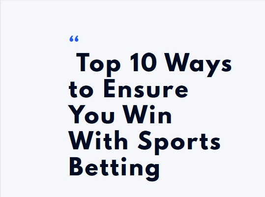 Top 10 Ways to Ensure You Win With Sports Betting