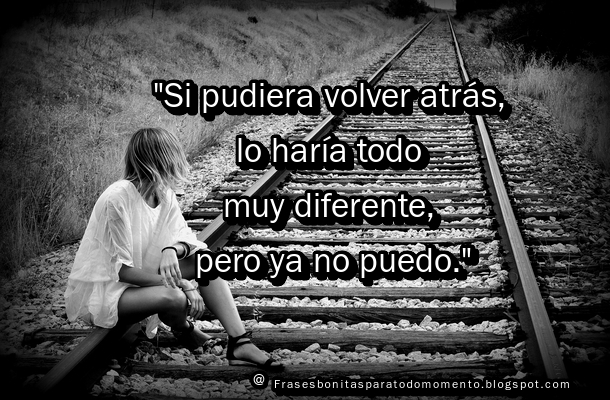 ¿Y tu si pudieras volver en el tiempo, habrías hecho algo diferente en tu vida?