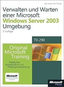 Verwalten und Warten einer Microsoft Windows Server 2003-Umgebung - Original Microsoft Training: Examen 70-290: Praktisches Selbststudium zu ... und Administration von Windows Server 2003