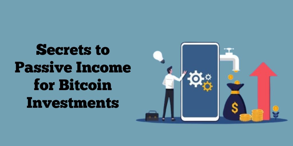 Secrets to Passive Income for Bitcoin Investments