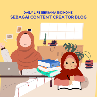 Daily Life Bersama IndiHome Sebagai Content Creator Blog