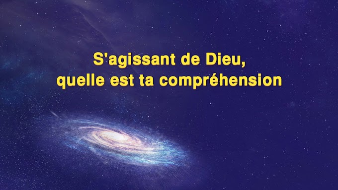 S’agissant de Dieu, quelle est ta compréhension