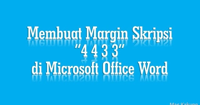 Cara Membuat Margin Skripsi 4 4 3 3 di Microsoft Office 