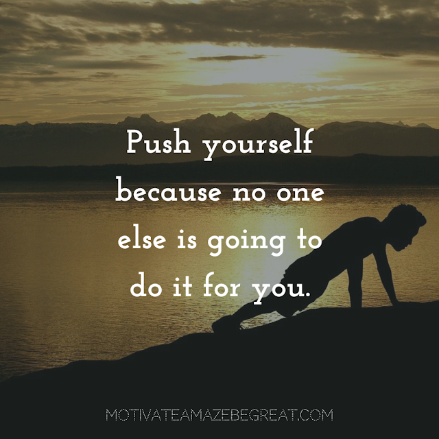 Quotes About Work Ethic: "Push yourself because no one else is going to do it for you."