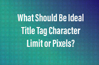 What Should Be Ideal Title Tag Character Limit or Pixels?