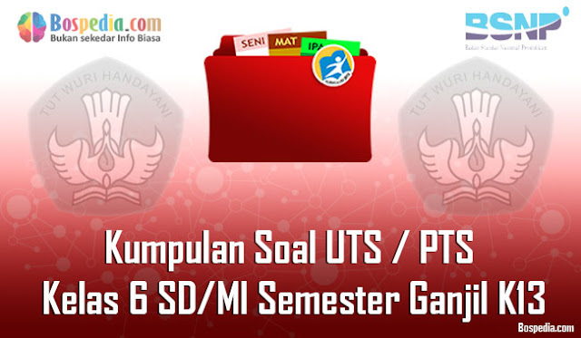 Kumpulan Soal UTS / PTS Kelas 6 SD/MI Semester Ganjil K13 Terbaru