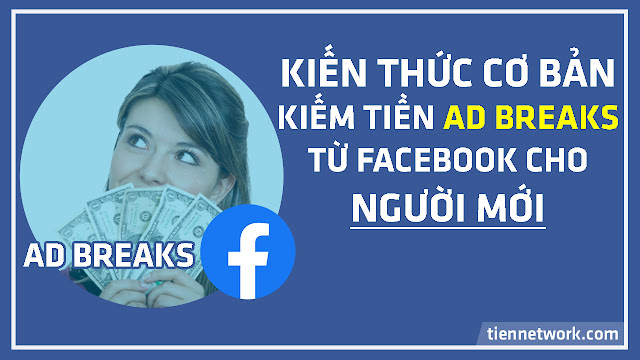 Kiến thức cơ bản kiếm tiền Ad Breaks từ Facebook cho người mới