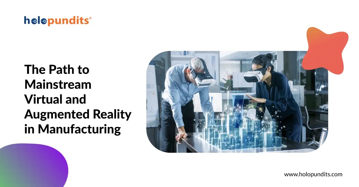 The Path to Mainstream Virtual and Augmented Reality in Manufacturing