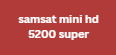 samsat mini hd 5200 super