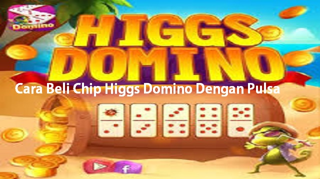Cara Beli Chip Higgs Domino Dengan Pulsa