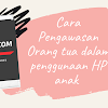 Cara Pengawasan Orang tua dalam penggunaan HP anak 