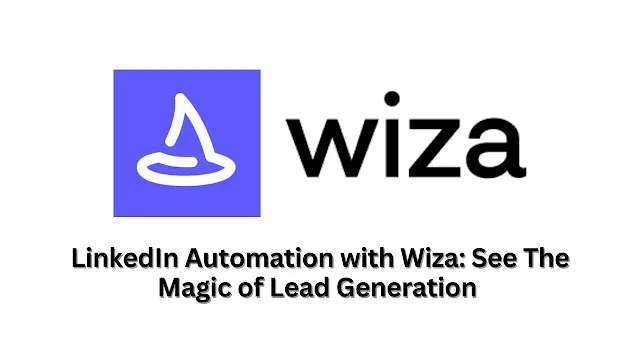 LinkedIn Automation with Wiza: See The Magic of Lead Generation
