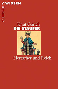 Die Staufer: Herrscher und Reich