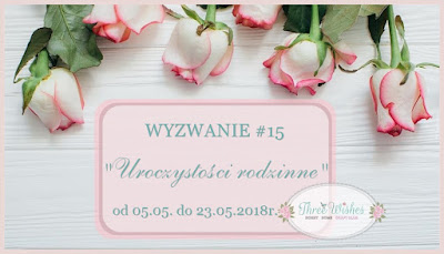 https://threewishescraft.blogspot.com/2018/05/wyzwanie-15-rodzinne-uroczystosci.html