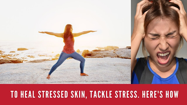 To heal stressed skin, tackle stress. Here's how