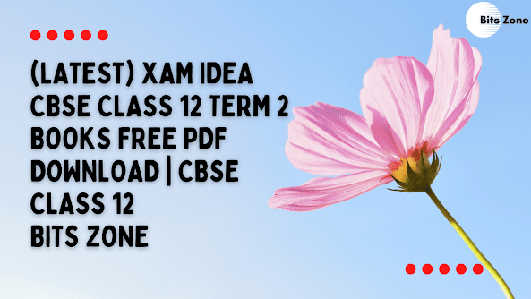 (Latest) Xam Idea CBSE Class 12 Term 2 Books Free Pdf Download | CBSE Class 12 | Bits Zone