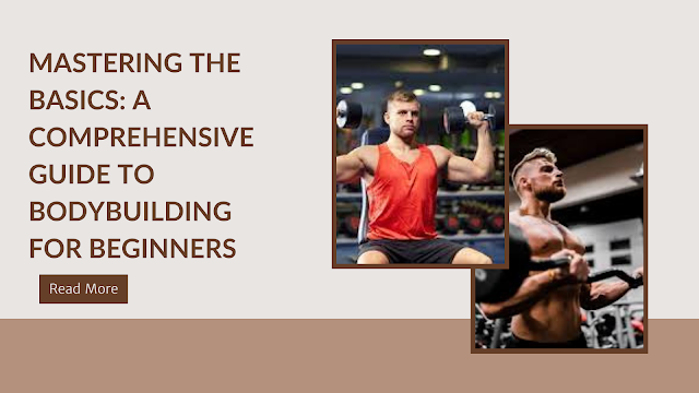 Mastering the Basics: A Comprehensive Guide to Bodybuilding for Beginners