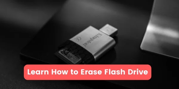 Why should you know how to erase flash drive?