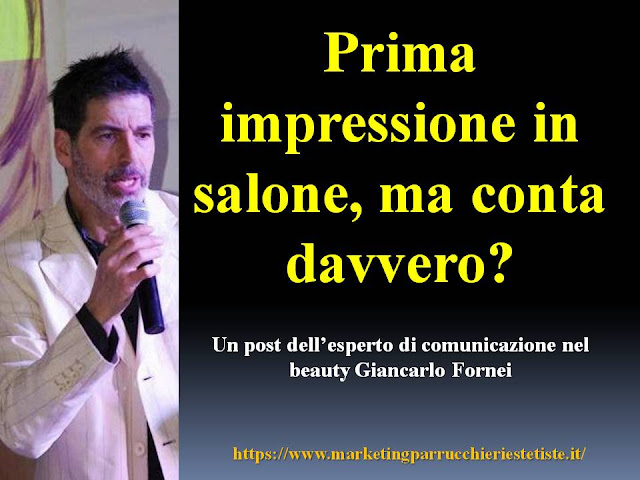 Ma la prima impressione in salone conta davvero così tanto? Risponde l’esperto di comunicazione nel beauty Giancarlo Fornei.