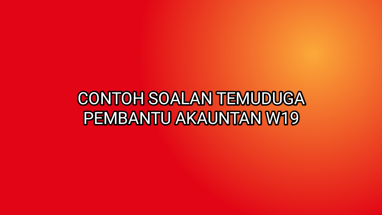 Contoh Soalan Temuduga Pembantu Akauntan W19 2020 - SUMBER 