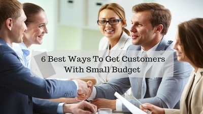 6 Best Ways To Get Customers With Small Budget