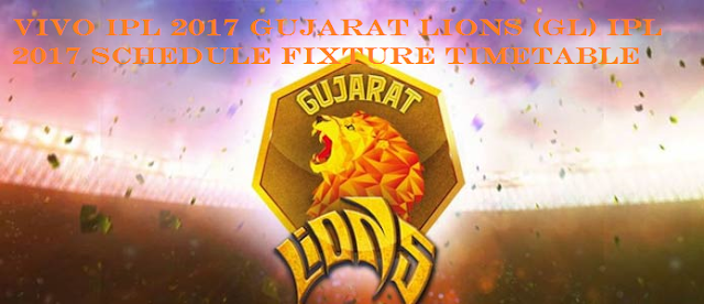 VIVO IPL 2017 GUJARAT LIONS (GL) IPL 2017 SCHEDULE FIXTURE TIMETABLE