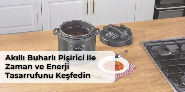 Akıllı Buharlı Pişirici ile Zaman ve Enerji Tasarrufunu Keşfedin