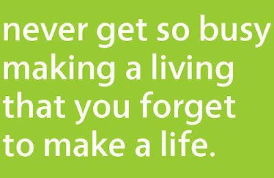 Never get to busy..