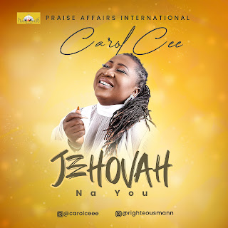 Audio|Video: Carol Cee ~ Jehovah Na You | @IamCarolCee