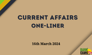 Current Affairs One - Liner : 16th March 2024