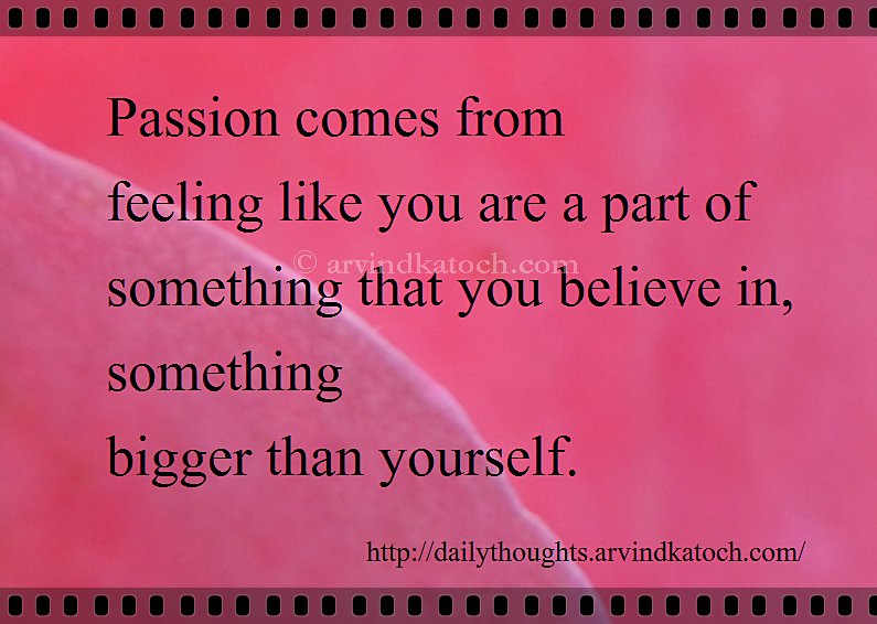 Passion comes from feeling like you are a part of 