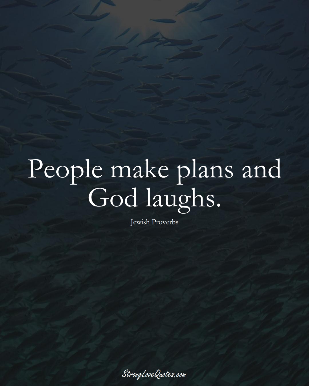 People make plans and God laughs. (Jewish Sayings);  #aVarietyofCulturesSayings
