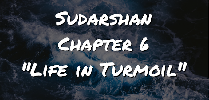 Sudarshan | Chapter 6 | Life in Turmoil