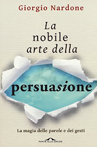 La nobile arte della persuasione. La magia delle parole e dei gesti