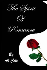Al Cole THE SPIRIT OF ROMANCE: The Loving Relationship We Enter Into With LIFE Itself!