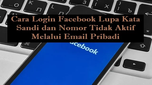 Cara Login Facebook Lupa Kata Sandi dan Nomor Tidak Aktif