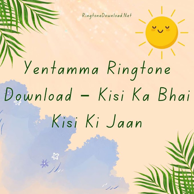 Get Grooving with Yentamma Ringtone Download from Kisi Ka Bhai Kisi Ki Jaan