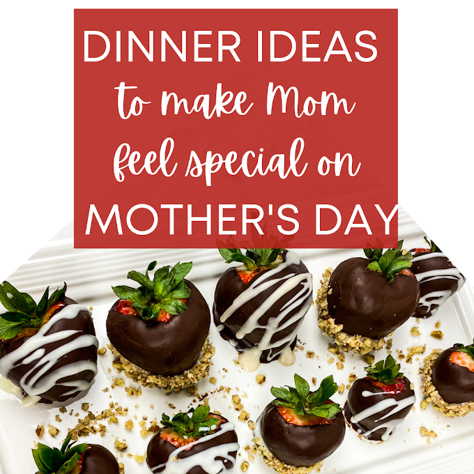 Dinner Ideas to Make Mom Feel Special on Mother's Day