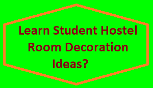 Learn Student Hostel Room Decoration Ideas?