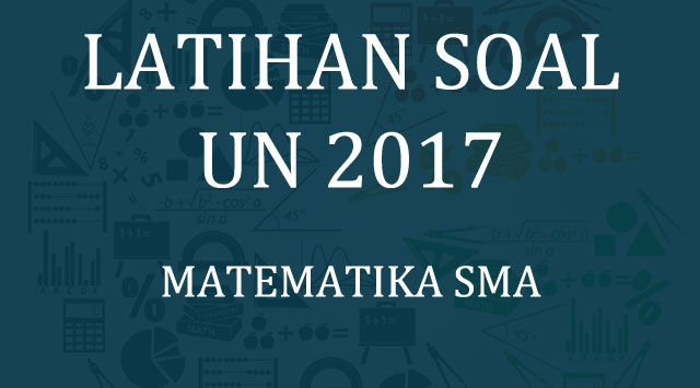  untuk tingkat Sekolah Menengan Atas akan dilaksanakan pada tanggal  Latihan Soal UN 2017 dan Pembahasannya