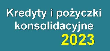 2023 kredyty i pożyczki konsolidacyjne