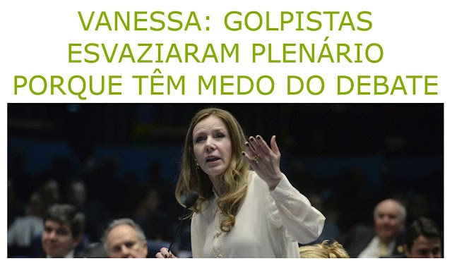 VANESSA: GOLPISTAS ESVAZIARAM PLENÁRIO PORQUE TÊM MEDO DO DEBATE