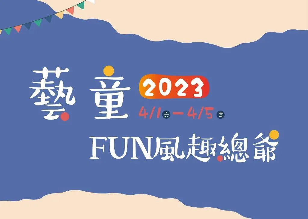 【2023藝童FUN風趣總爺】- 充滿歡笑和趣味的孩子節，來體驗專屬於兒童的世界｜活動