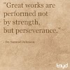 Dr. Samuel Johnson Quote: "Great works are performed not by strength, but perseverance."