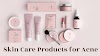 Skin Care Products for Acne