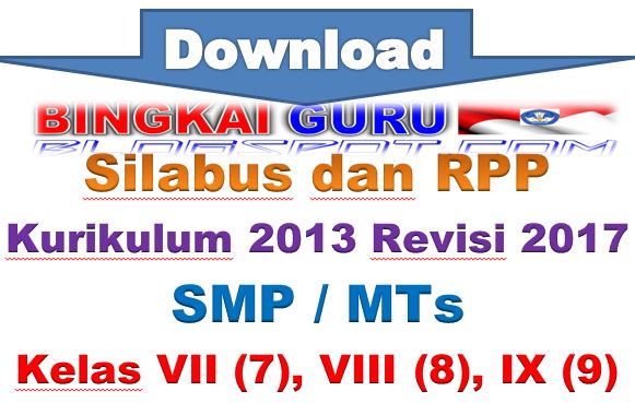 Silabus dan RPP Kurikulum 2013 Revisi 2017 SMP / MTs Kelas VII (7), VIII (8), IX (9)