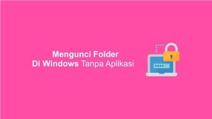 Mengunci Folder Tanpa Aplikasi atau Software Tambahan di Windows