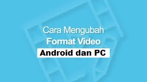 Cara Mengubah Format Video di Android dan Laptop
