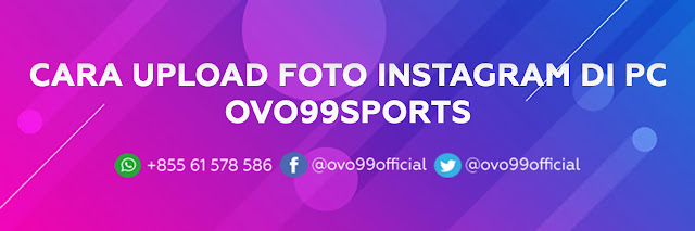 cara upload foto instagram menggunakan komputer ovo99sports