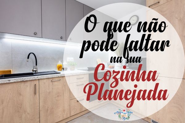 O Que Não Pode Faltar na Sua Cozinha Planejada
